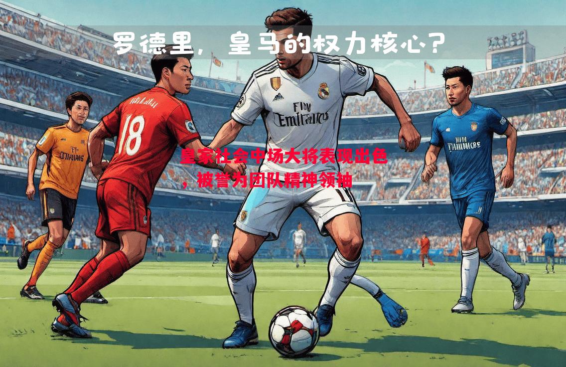 皇家社会中场大将表现出色，被誉为团队精神领袖