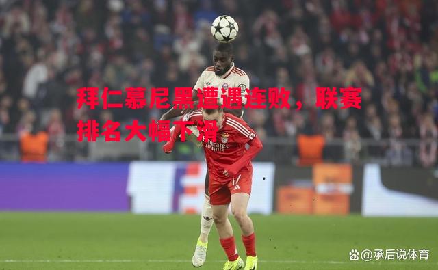 拜仁慕尼黑遭遇连败，联赛排名大幅下滑