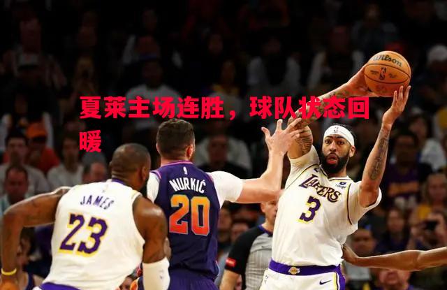 夏莱主场连胜，球队状态回暖