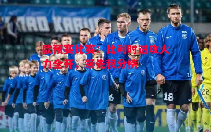 欧预赛比赛：比利时进攻火力全开，领先积分榜
