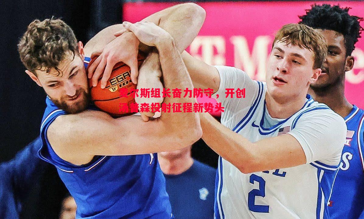 利记平台-麦尔斯组长奋力防守，开创汤普森投射征程新势头