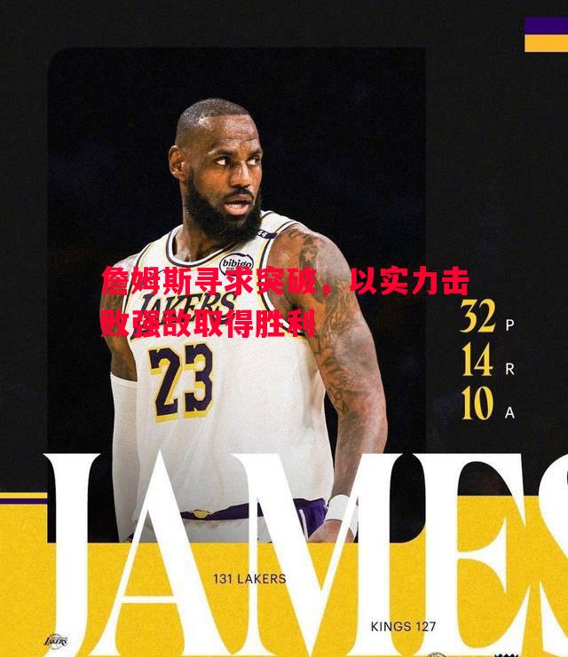利记-詹姆斯寻求突破，以实力击败强敌取得胜利