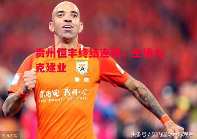 利记-贵州恒丰终结连败，主场力克建业