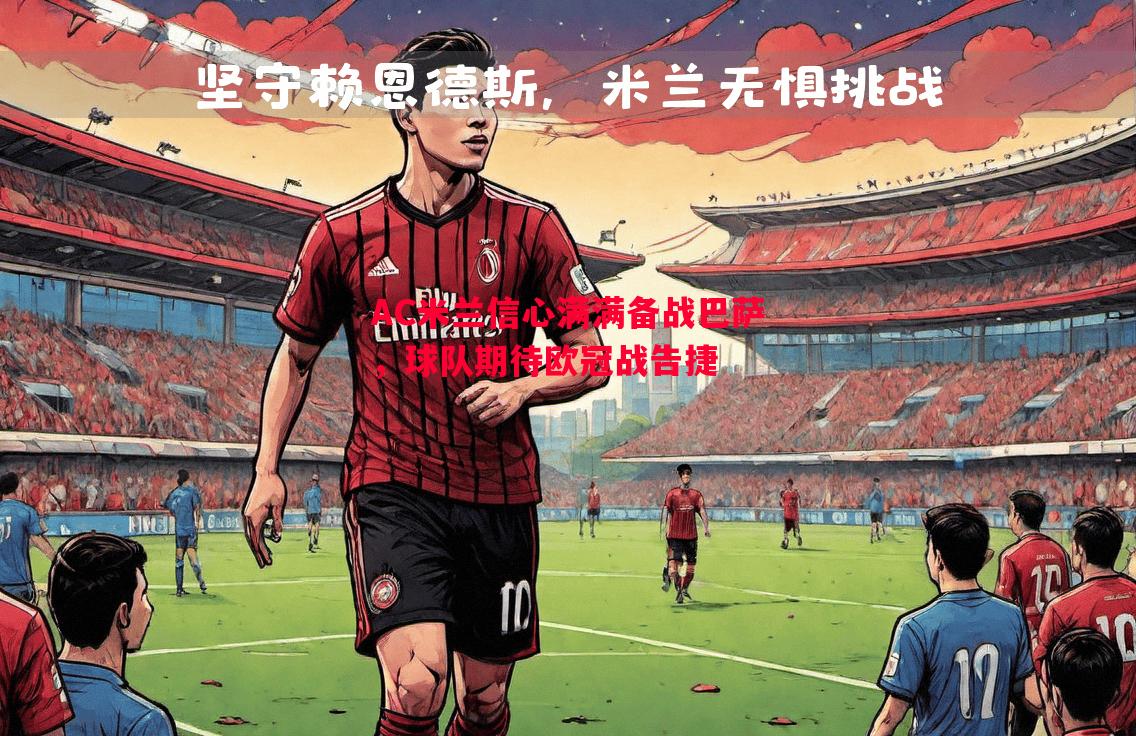 利记平台-AC米兰信心满满备战巴萨，球队期待欧冠战告捷