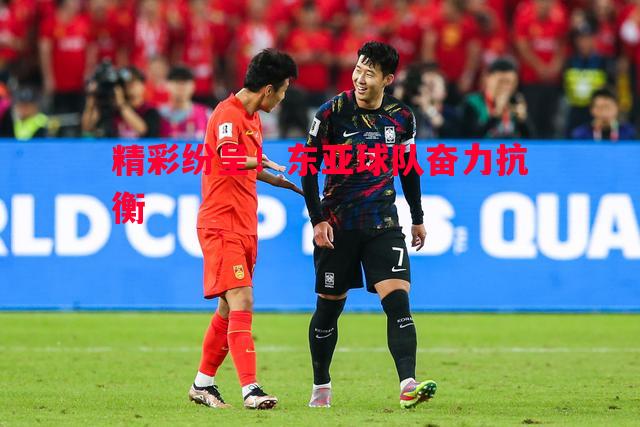 利记平台-精彩纷呈！东亚球队奋力抗衡