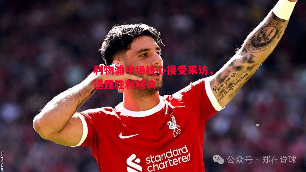 利记官方网站-利物浦中场核心接受采访，透露胜利秘诀