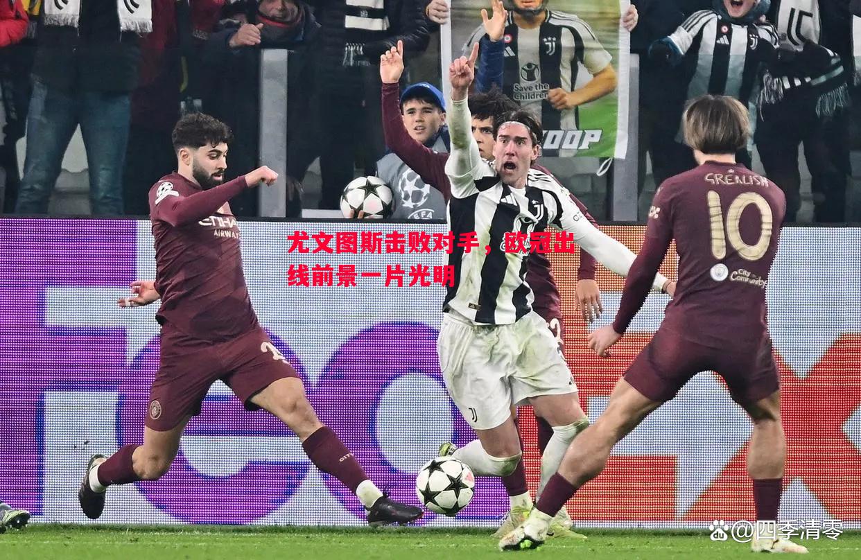 利记官网-尤文图斯击败对手，欧冠出线前景一片光明
